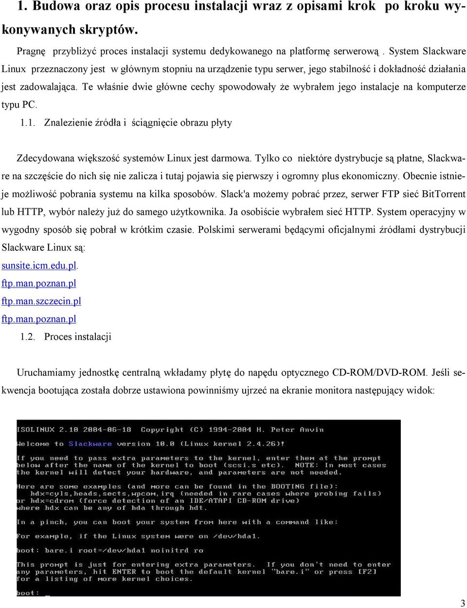Te właśnie dwie główne cechy spowodowały że wybrałem jego instalacje na komputerze typu PC. 1.1. Znalezienie źródła i ściągnięcie obrazu płyty Zdecydowana większość systemów Linux jest darmowa.