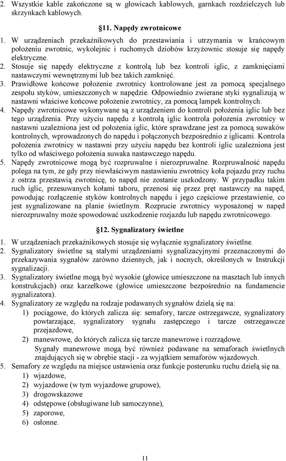 Stosuje się napędy elektryczne z kontrolą lub bez kontroli iglic, z zamknięciami nastawczymi wewnętrznymi lub bez takich zamknięć. 3.