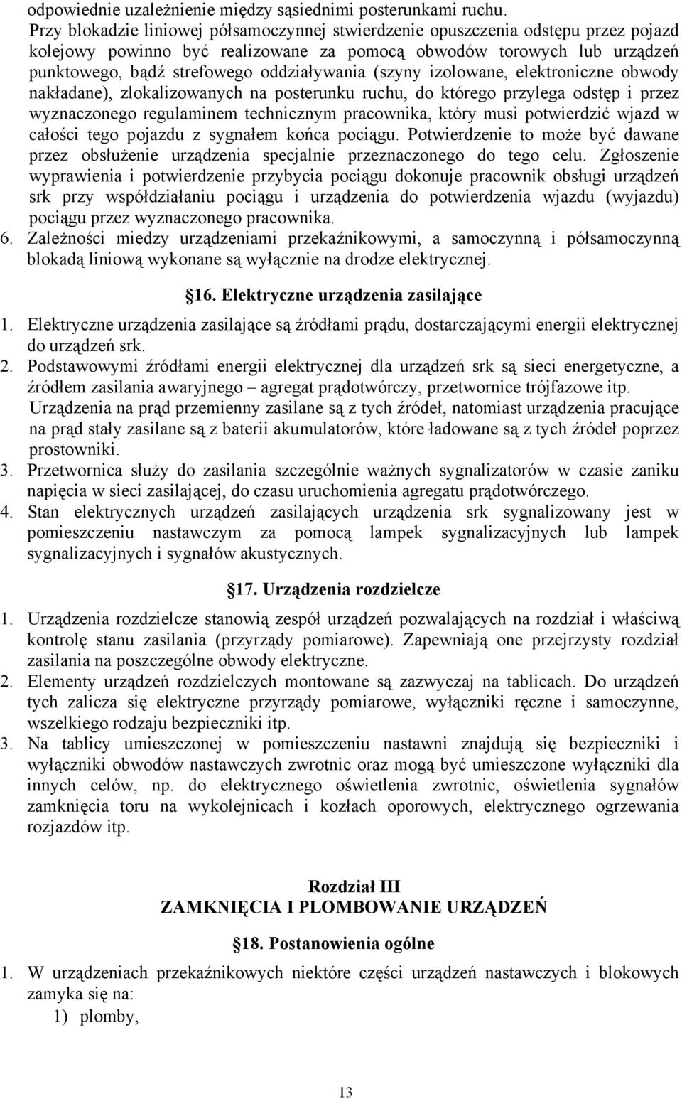 (szyny izolowane, elektroniczne obwody nakładane), zlokalizowanych na posterunku ruchu, do którego przylega odstęp i przez wyznaczonego regulaminem technicznym pracownika, który musi potwierdzić