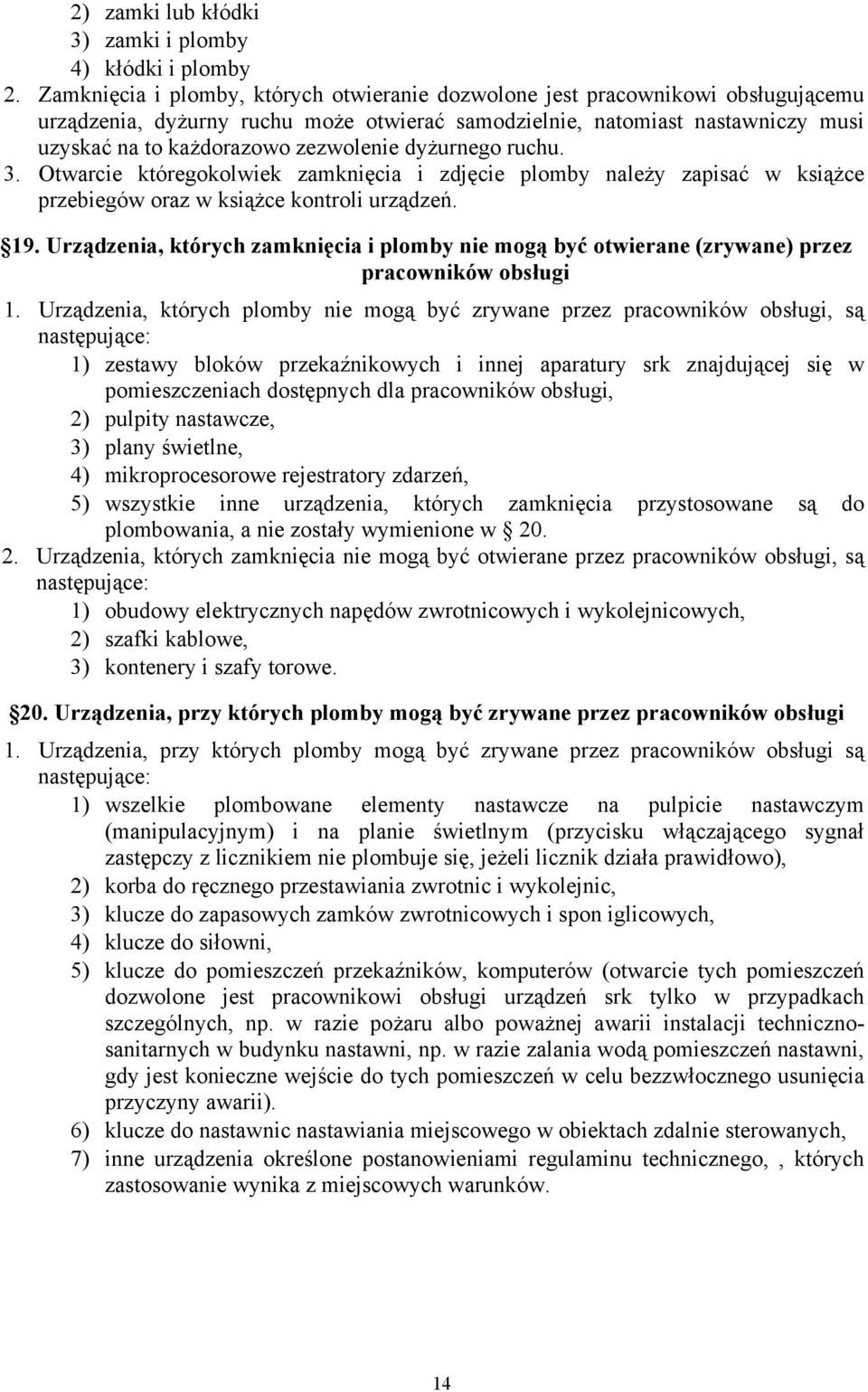 dyżurnego ruchu. 3. Otwarcie któregokolwiek zamknięcia i zdjęcie plomby należy zapisać w książce przebiegów oraz w książce kontroli urządzeń. 19.