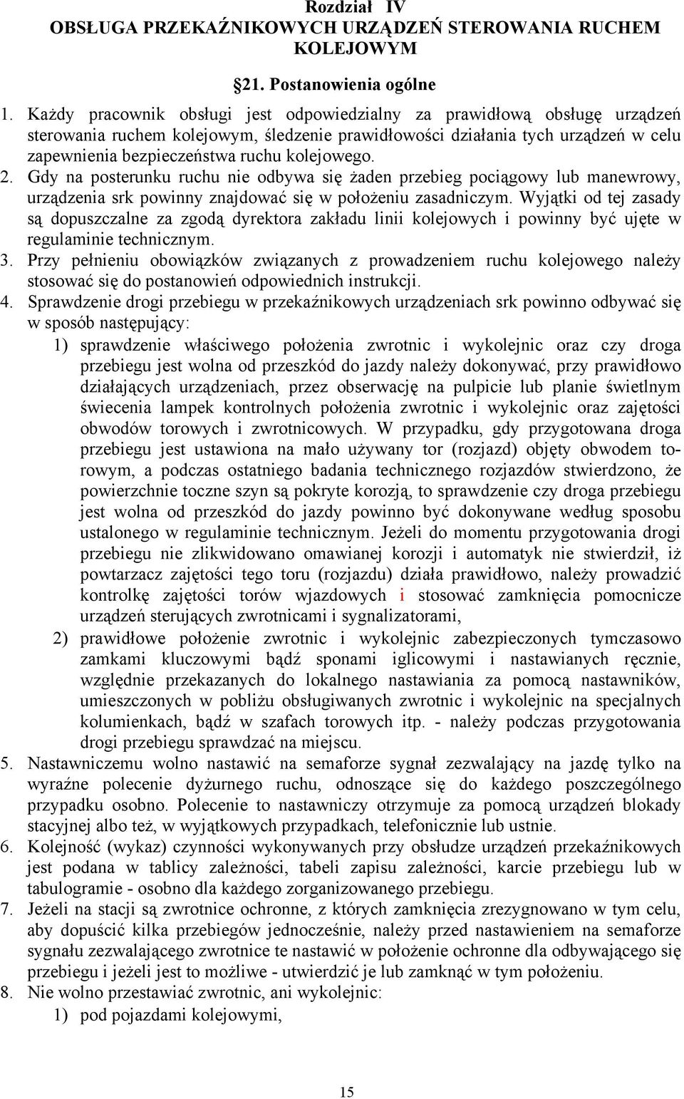 kolejowego. 2. Gdy na posterunku ruchu nie odbywa się żaden przebieg pociągowy lub manewrowy, urządzenia srk powinny znajdować się w położeniu zasadniczym.