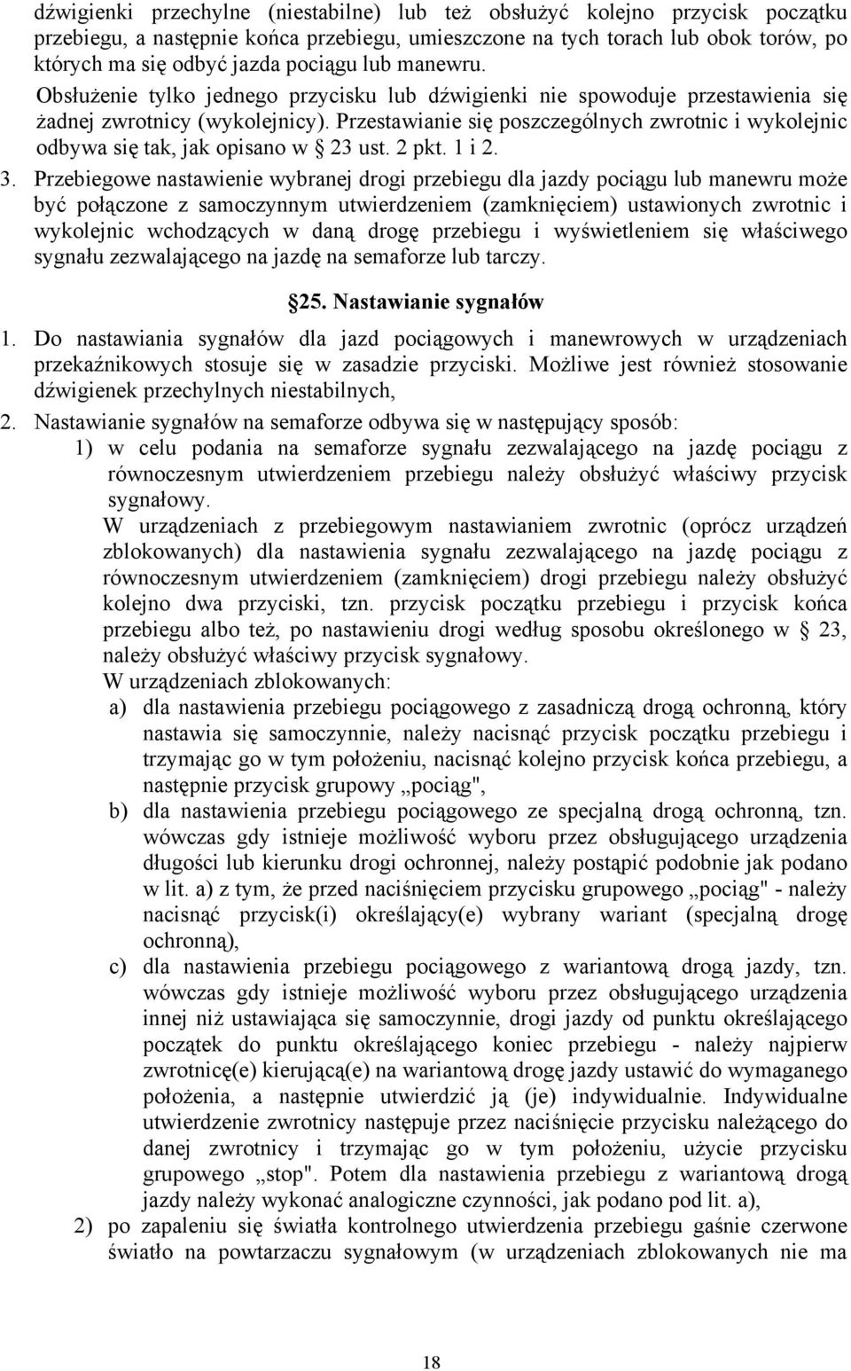 Przestawianie się poszczególnych zwrotnic i wykolejnic odbywa się tak, jak opisano w 23 ust. 2 pkt. 1 i 2. 3.