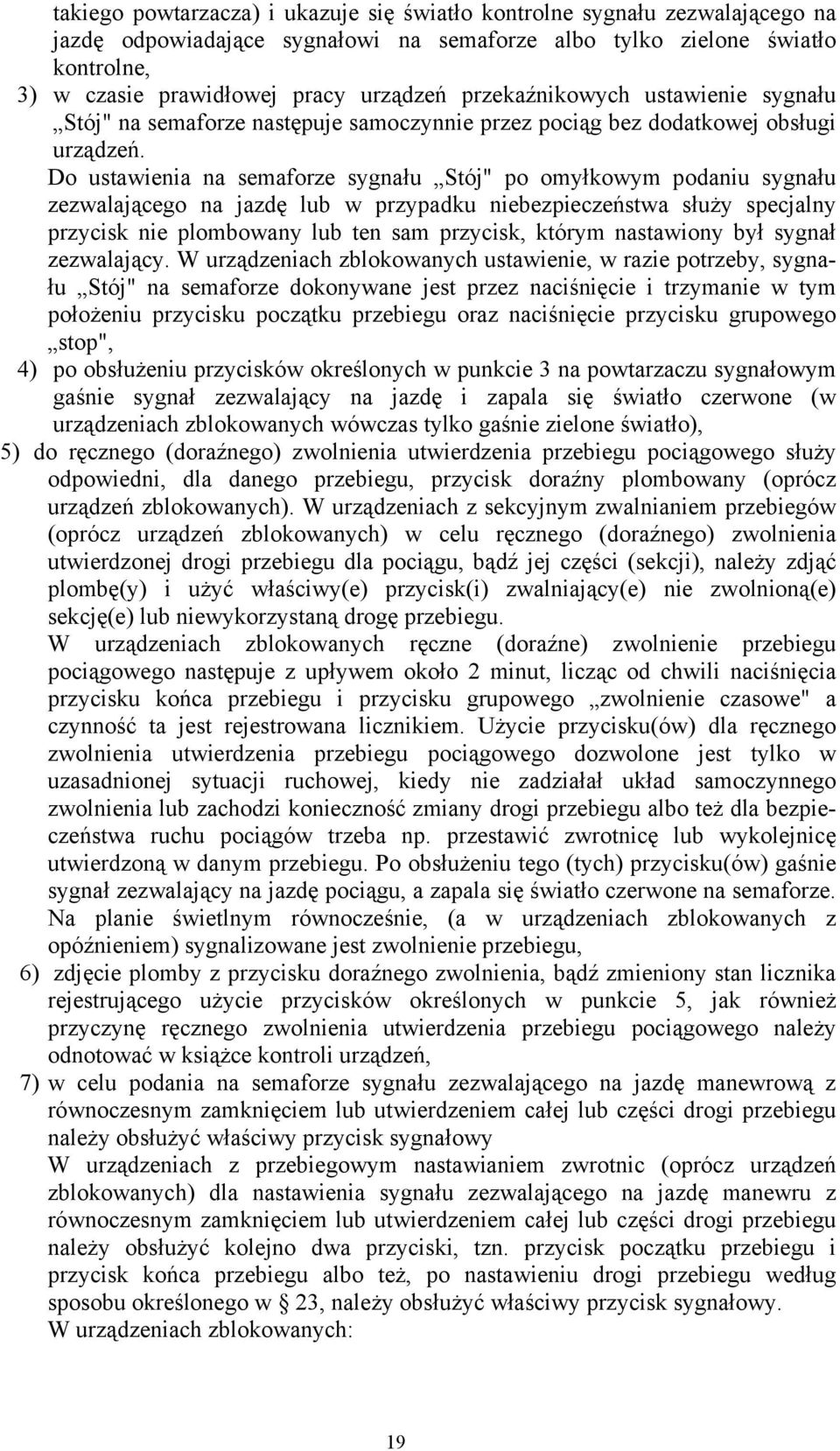 Do ustawienia na semaforze sygnału Stój" po omyłkowym podaniu sygnału zezwalającego na jazdę lub w przypadku niebezpieczeństwa służy specjalny przycisk nie plombowany lub ten sam przycisk, którym