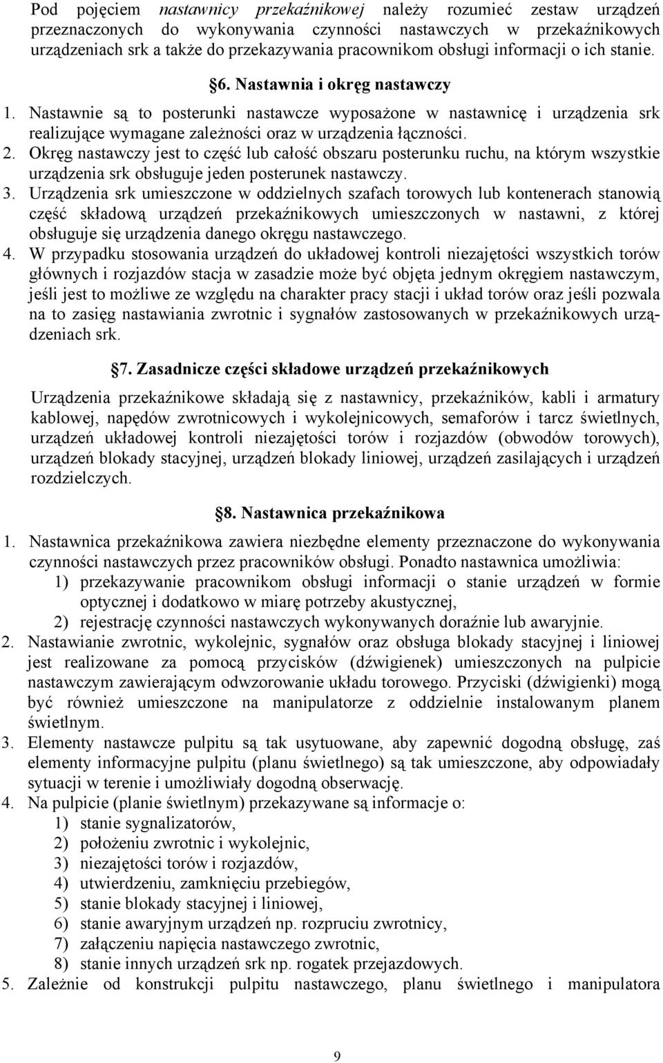 Nastawnie są to posterunki nastawcze wyposażone w nastawnicę i urządzenia srk realizujące wymagane zależności oraz w urządzenia łączności. 2.