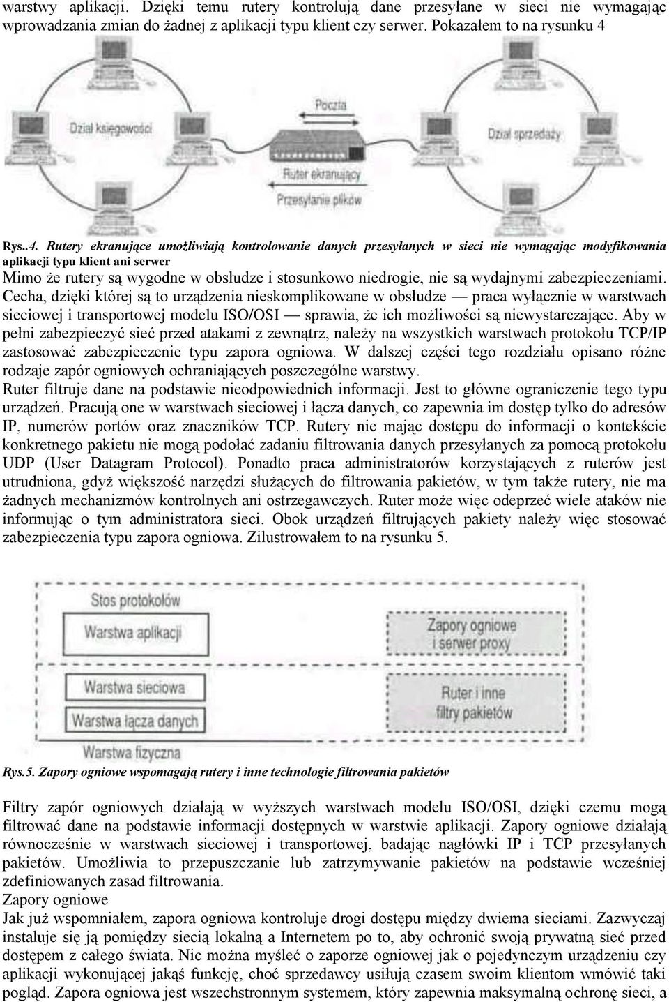 Rutery ekranujące umożliwiają kontrolowanie danych przesyłanych w sieci nie wymagając modyfikowania aplikacji typu klient ani serwer Mimo że rutery są wygodne w obsłudze i stosunkowo niedrogie, nie
