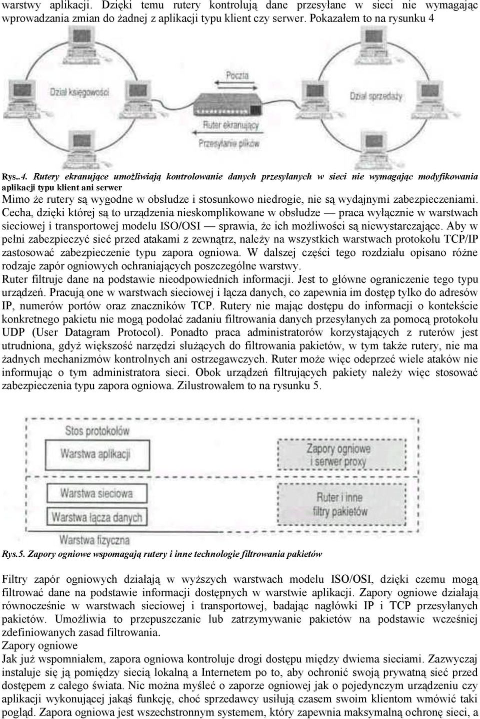 Rutery ekranujące umożliwiają kontrolowanie danych przesyłanych w sieci nie wymagając modyfikowania aplikacji typu klient ani serwer Mimo że rutery są wygodne w obsłudze i stosunkowo niedrogie, nie