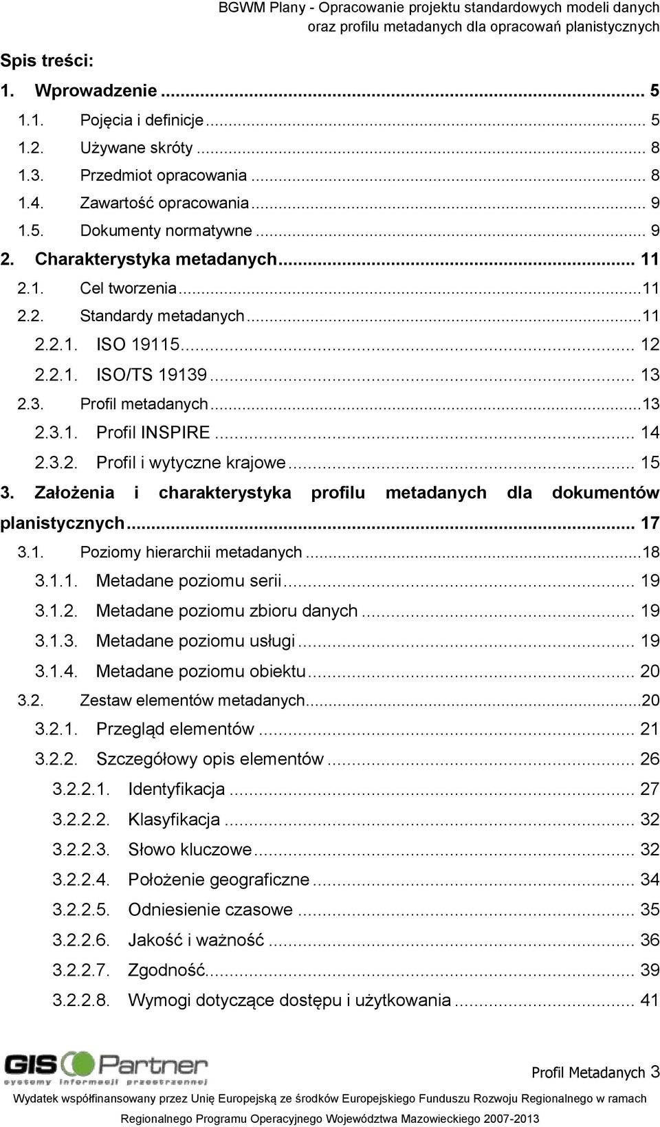 3. Profil metadanych...13 2.3.1. Profil INSPIRE... 14 2.3.2. Profil i wytyczne krajowe... 15 3. Założenia i charakterystyka profilu metadanych dla dokumentów planistycznych... 17 3.1. Poziomy hierarchii metadanych.