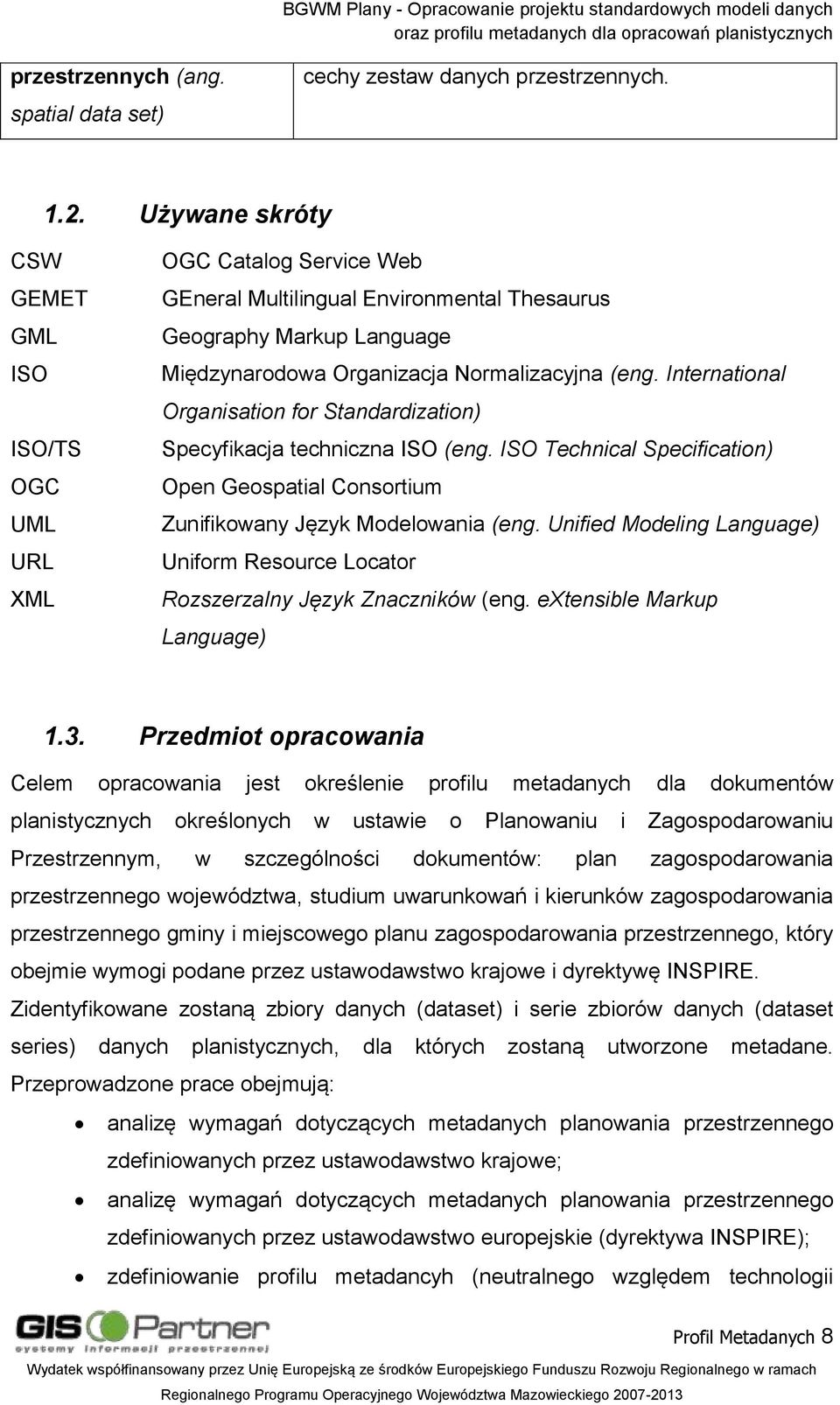 International Organisation for Standardization) Specyfikacja techniczna ISO (eng. ISO Technical Specification) Open Geospatial Consortium Zunifikowany Język Modelowania (eng.