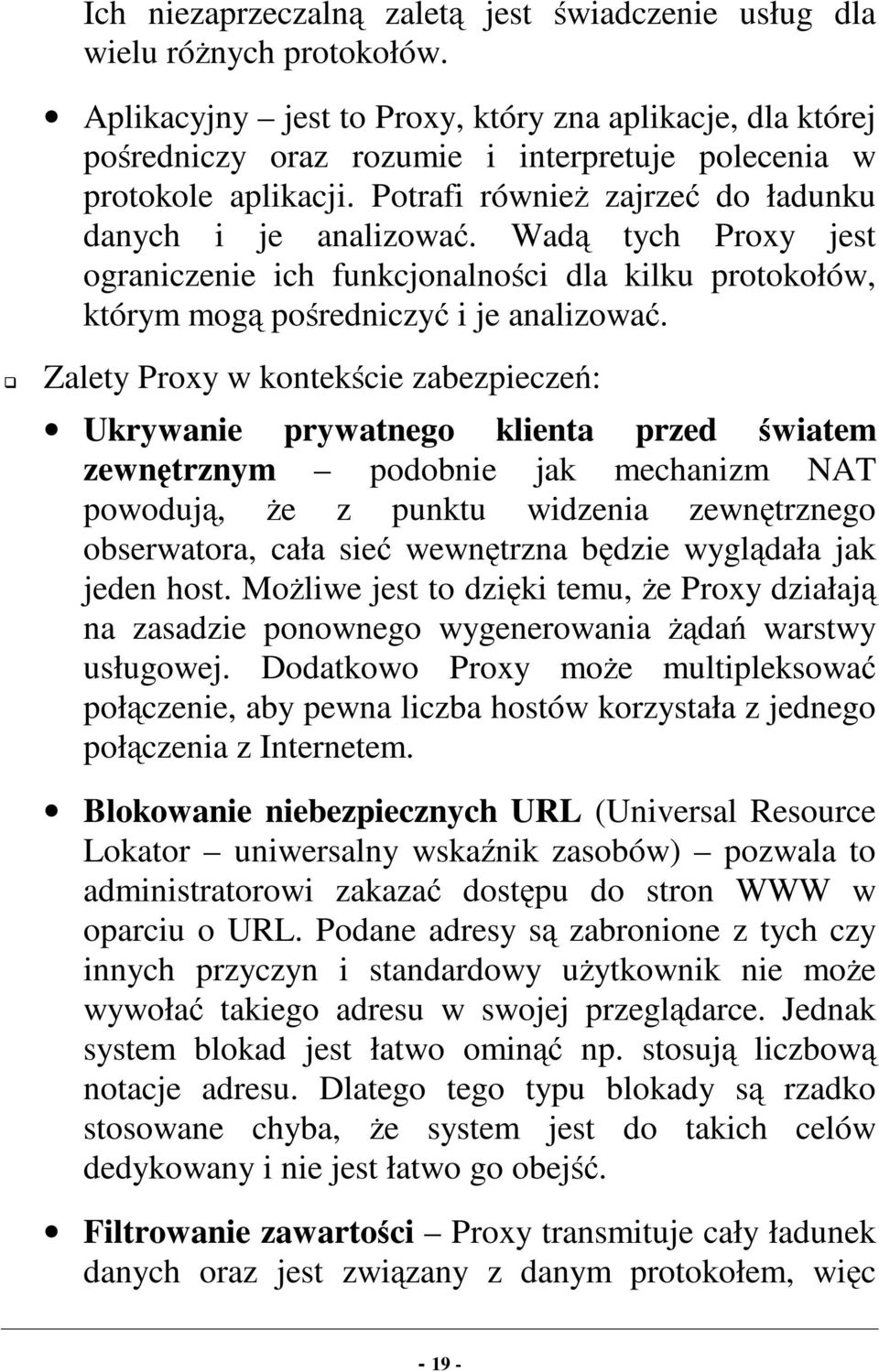 Wadą tych Proxy jest ograniczenie ich funkcjonalności dla kilku protokołów, którym mogą pośredniczyć i je analizować.