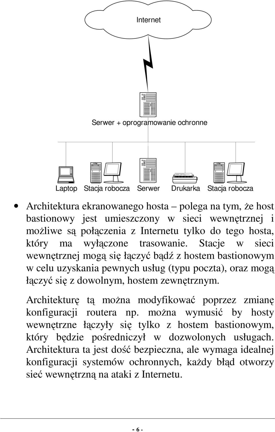 Stacje w sieci wewnętrznej mogą się łączyć bądź z hostem bastionowym w celu uzyskania pewnych usług (typu poczta), oraz mogą łączyć się z dowolnym, hostem zewnętrznym.