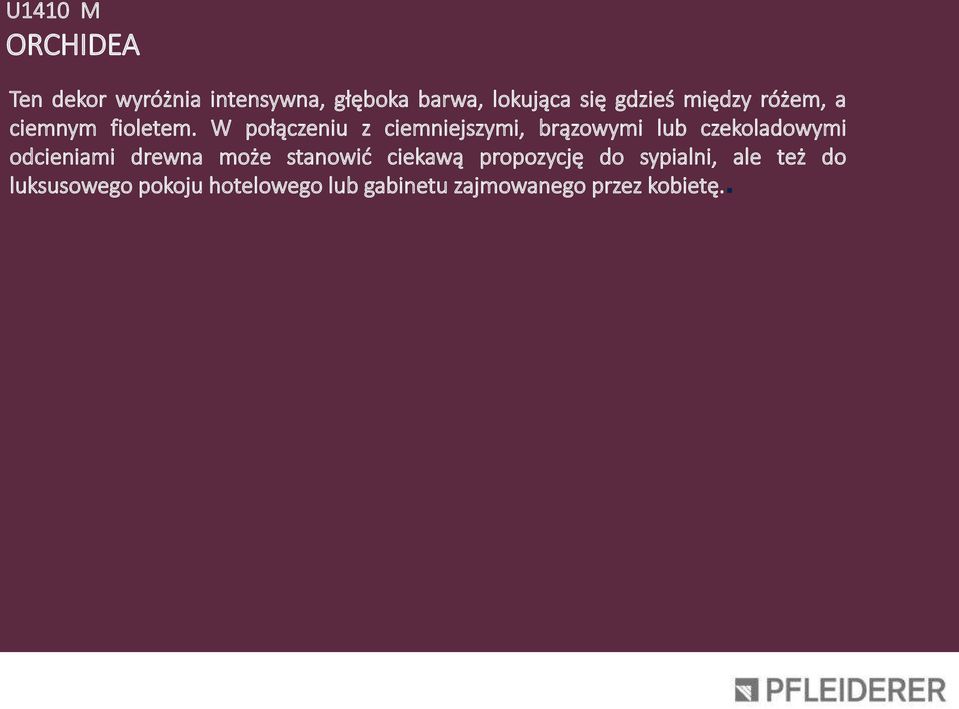 W połączeniu z ciemniejszymi, brązowymi lub czekoladowymi odcieniami drewna może stanowić
