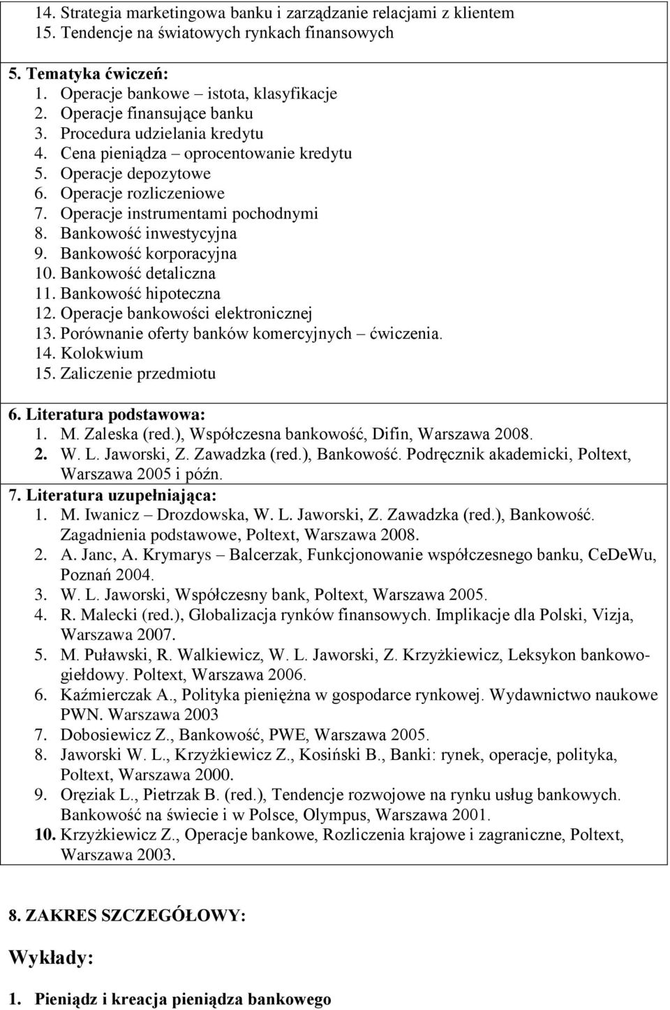 Bankowość inwestycyjna 9. Bankowość korporacyjna 10. Bankowość detaliczna 11. Bankowość hipoteczna 12. Operacje bankowości elektronicznej 13. Porównanie oferty banków komercyjnych ćwiczenia. 14.