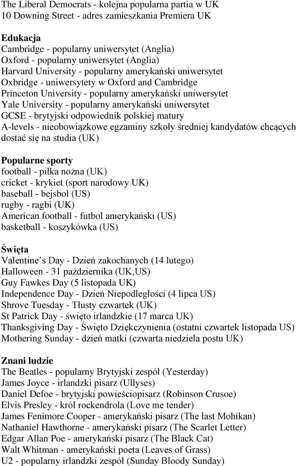 uniwersytet GCSE - brytyjski odpowiednik polskiej matury A-levels - nieobowiązkowe egzaminy szkoły średniej kandydatów chcących dostać się na studia (UK) Popularne sporty football - piłka nożna (UK)