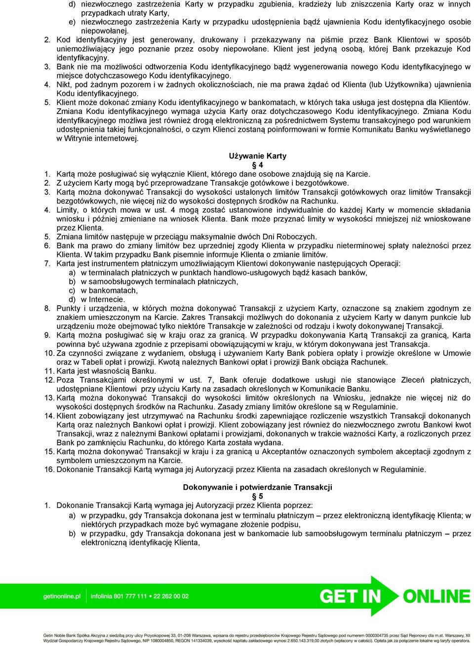 Kod identyfikacyjny jest generowany, drukowany i przekazywany na piśmie przez Bank Klientowi w sposób uniemożliwiający jego poznanie przez osoby niepowołane.