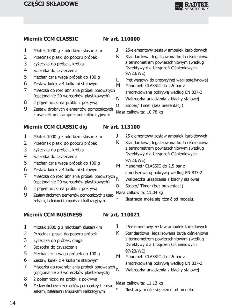 z termometrem powierzchniowym (według Dyrektywy dla Urządzeń Ciśnieniowych 4 Szczotka do czyszczenia 97/23/WE) 5 Mechaniczna waga próbek do 100 g L Pręt wagowy do precyzyjnej wagi sprężynowej 6