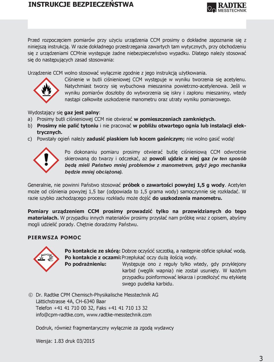 Dlatego należy stosować się do następujących zasad stosowania: Urządzenie CCM wolno stosować wyłącznie zgodnie z jego instrukcją użytkowania.