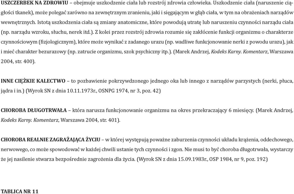 Istotą uszkodzenia ciała są zmiany anatomiczne, które powodują utratę lub naruszeniu czynności narządu ciała (np. narządu wzroku, słuchu, nerek itd.).