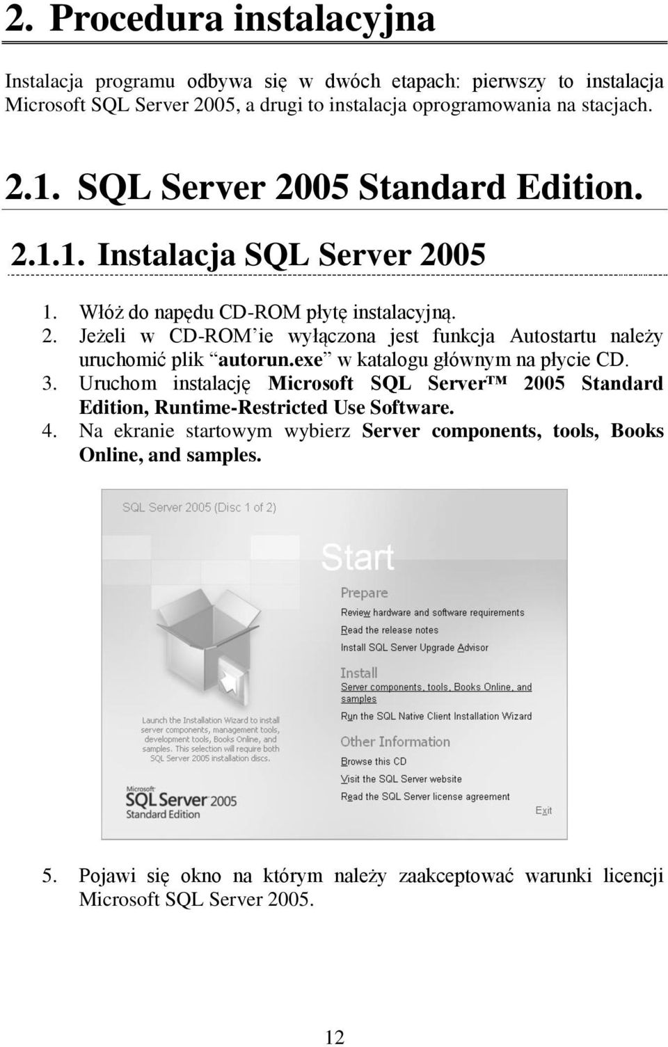 exe w katalogu głównym na płycie CD. 3. Uruchom instalację Microsoft SQL Server 2005 Standard Edition, Runtime-Restricted Use Software. 4.