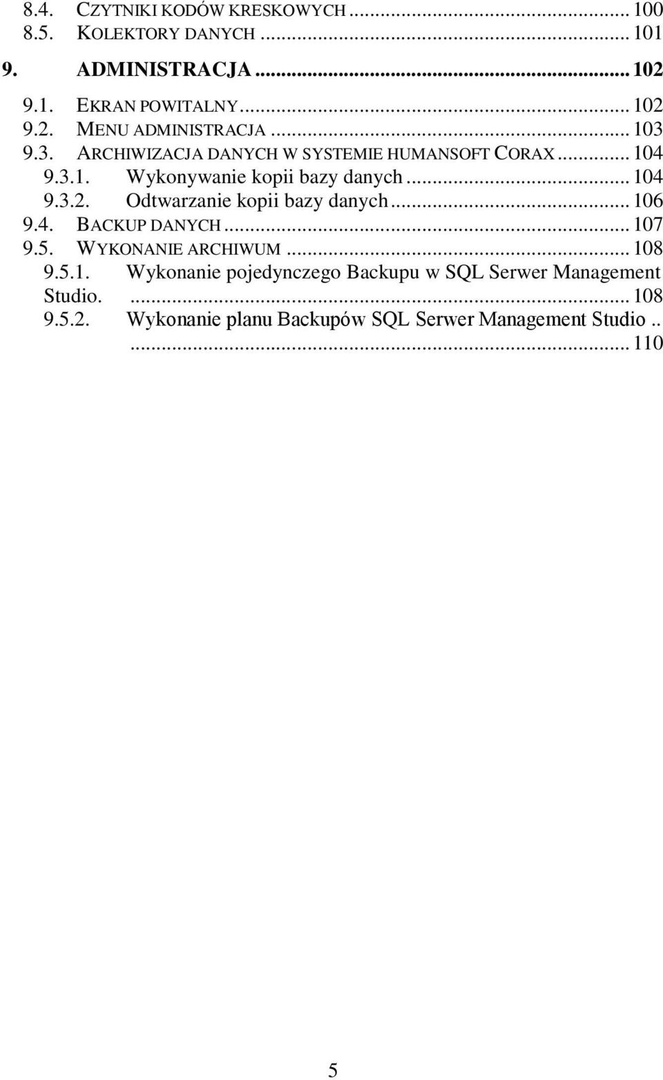 Odtwarzanie kopii bazy danych... 106 9.4. BACKUP DANYCH... 107 9.5. WYKONANIE ARCHIWUM... 108 9.5.1. Wykonanie pojedynczego Backupu w SQL Serwer Management Studio.