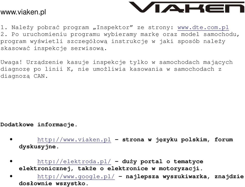 Uwaga! Urządzenie kasuje inspekcje tylko w samochodach mających diagnozę po linii K, nie umoŝliwia kasowania w samochodach z diagnozą CAN.