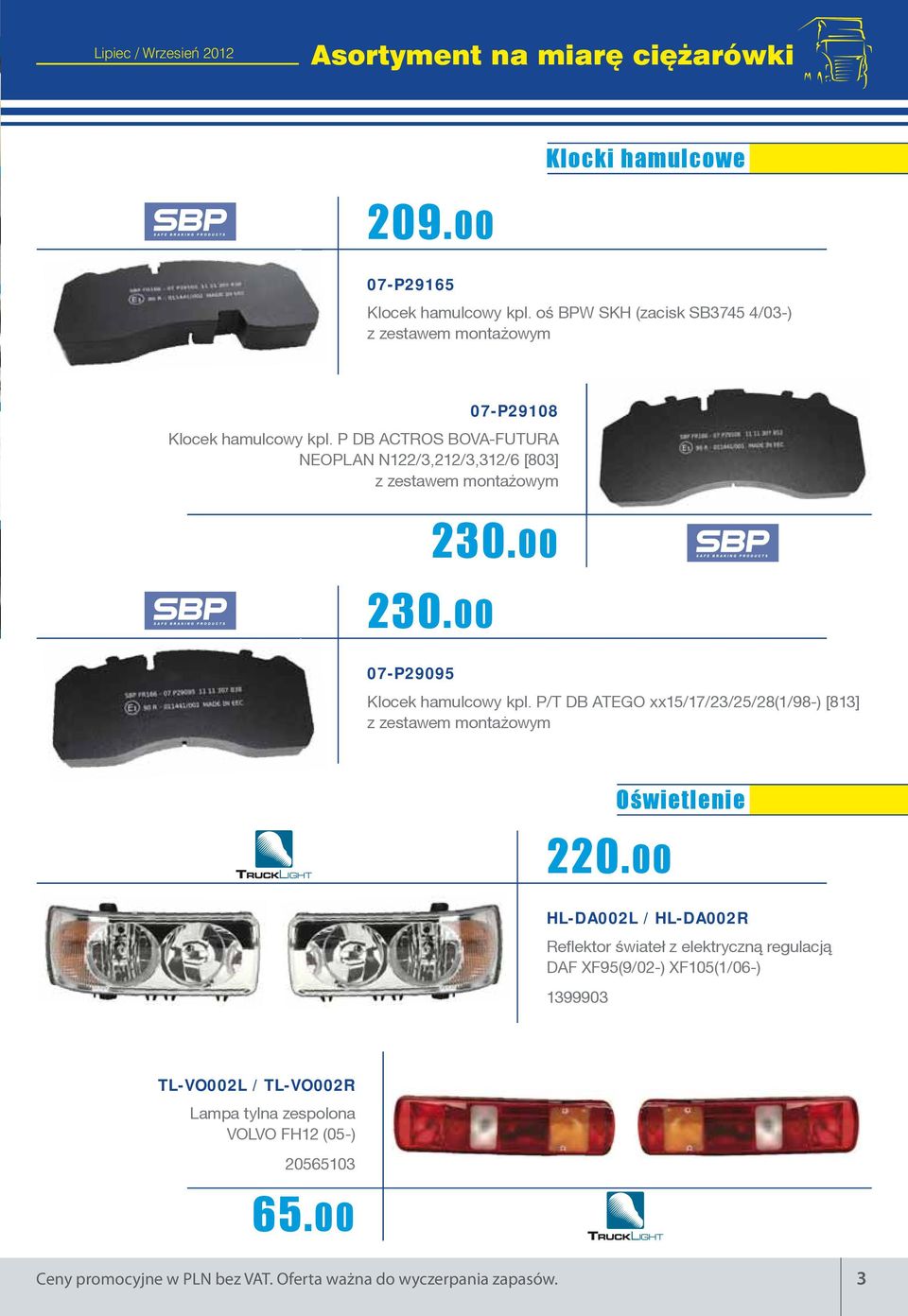 P DB ACTROS BOVA-FUTURA NEOPLAN N122/3,212/3,312/6 [803] z zestawem monta owym 230.00 230.00 07-P29095 Klocek hamulcowy kpl.