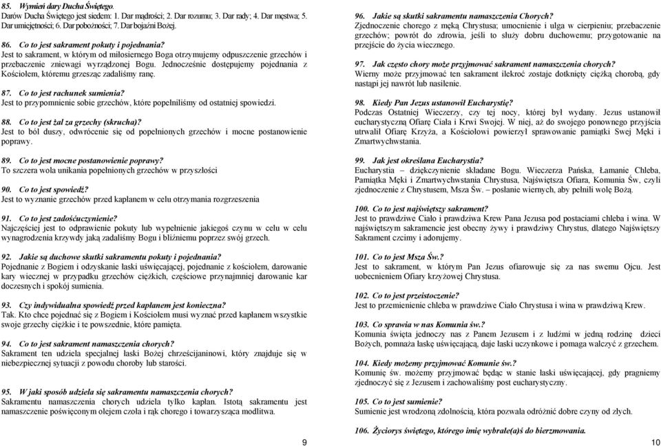 Jednocześnie dostępujemy pojednania z Kościołem, któremu grzesząc zadaliśmy ranę. 87. Co to jest rachunek sumienia? Jest to przypomnienie sobie grzechów, które popełniliśmy od ostatniej spowiedzi. 88.