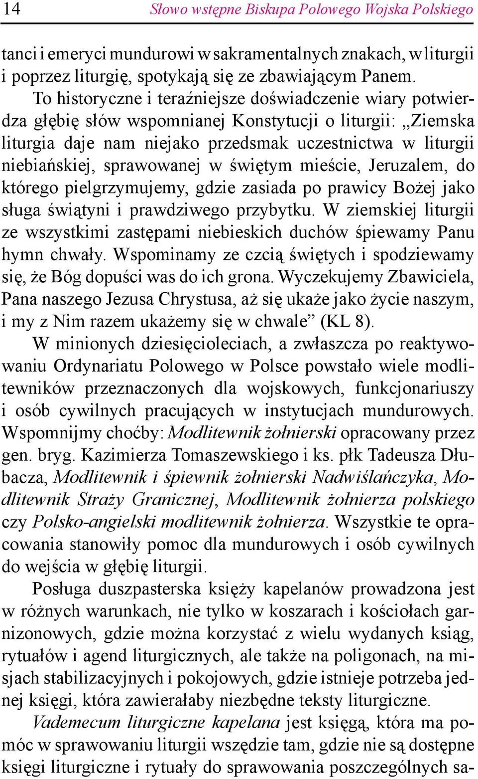 sprawowanej w świętym mieście, Jeruzalem, do którego pielgrzymujemy, gdzie zasiada po prawicy Bożej jako sługa świątyni i prawdziwego przybytku.