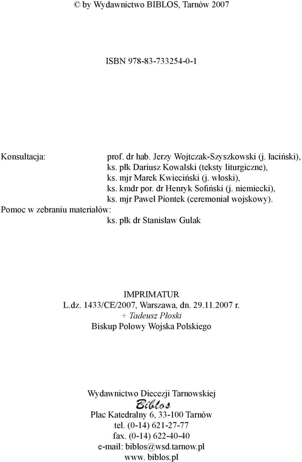 mjr Paweł Piontek (ceremoniał wojskowy). Pomoc w zebraniu materiałów: ks. płk dr Stanisław Gulak IMPRIMATUR L.dz. 1433/CE/2007, Warszawa, dn. 29.11.2007 r.