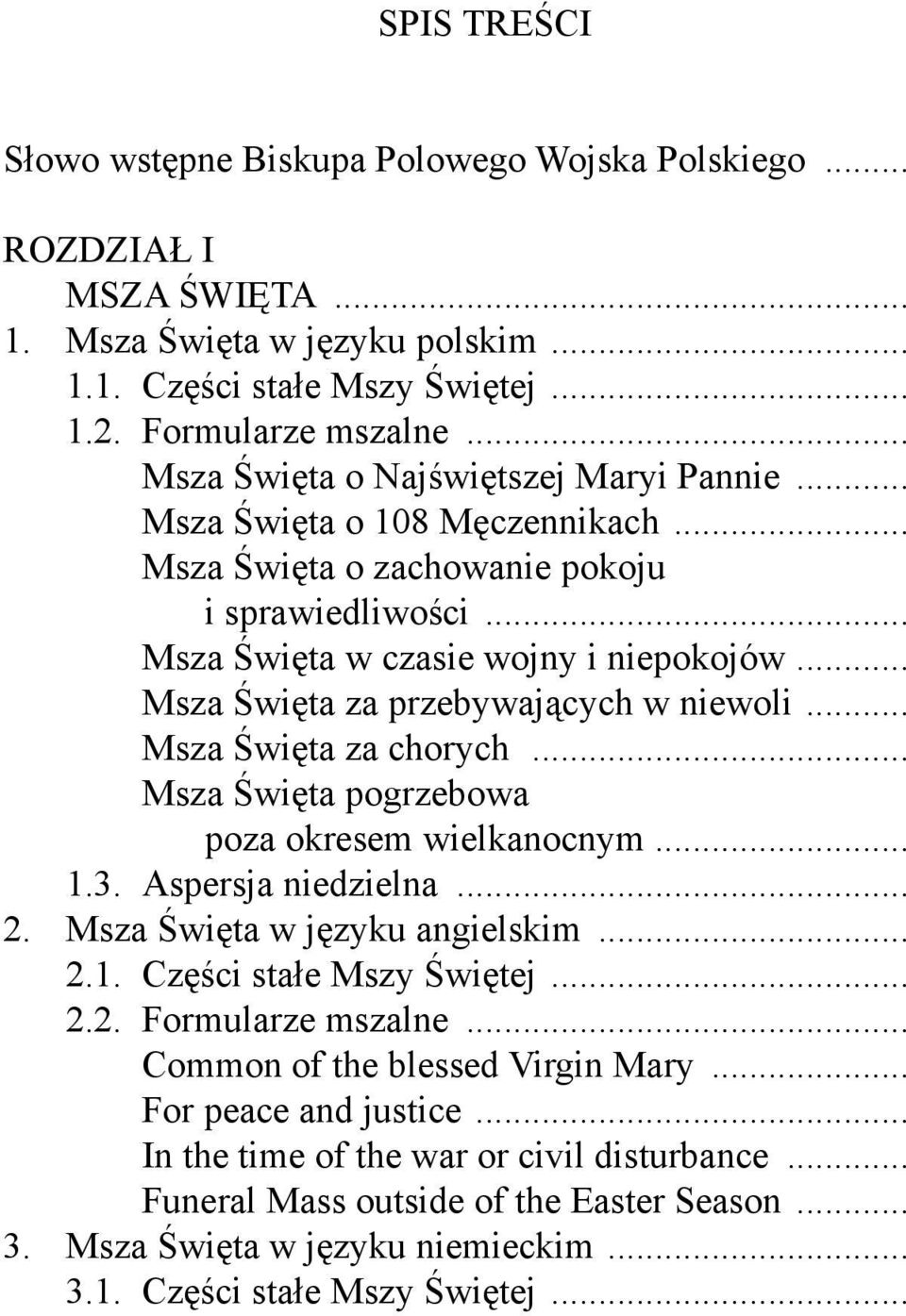 .. Msza Święta za przebywających w niewoli... Msza Święta za chorych... Msza Święta pogrzebowa poza okresem wielkanocnym... 1.3. Aspersja niedzielna... 2. Msza Święta w języku angielskim... 2.1. Części stałe Mszy Świętej.