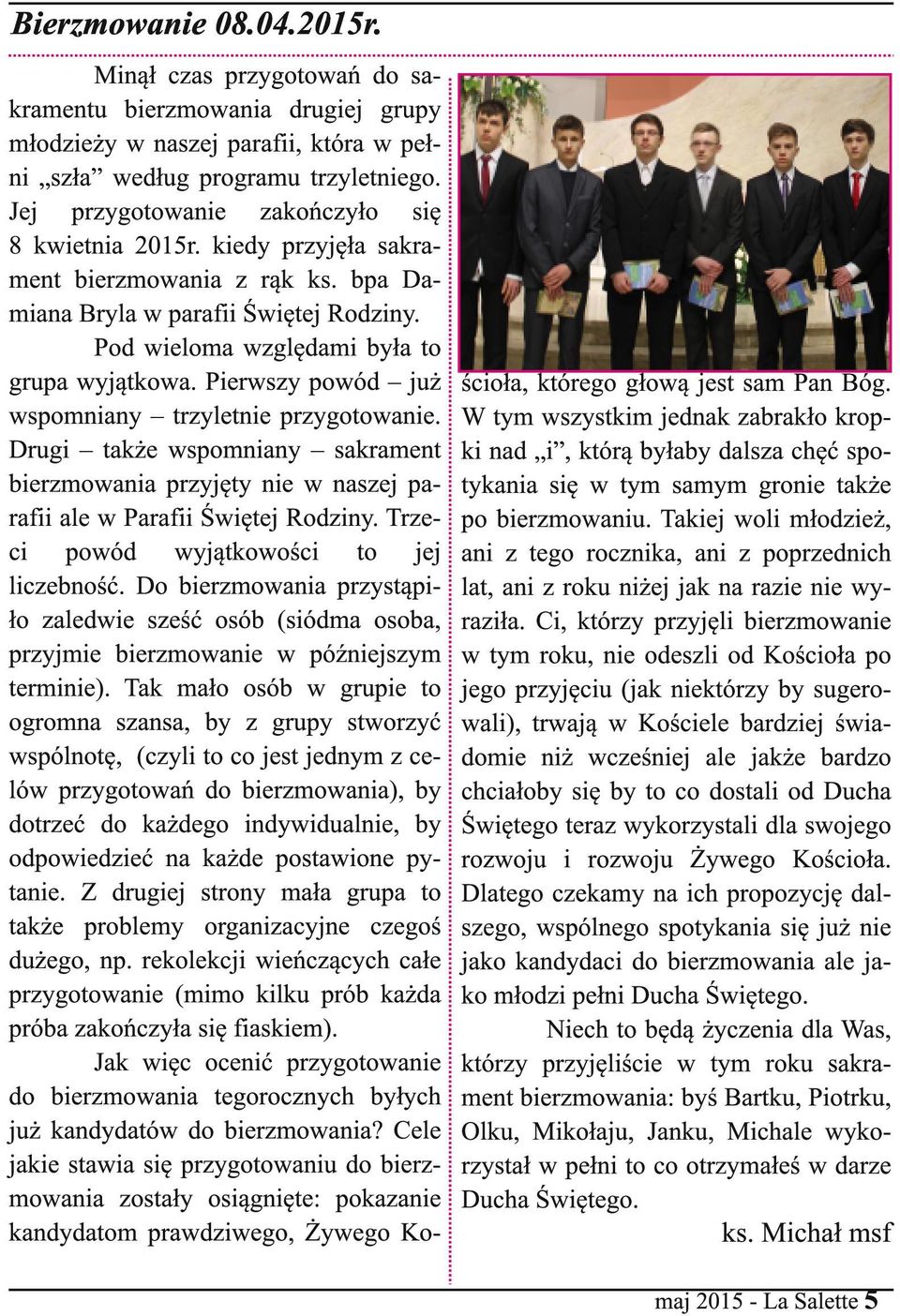 Pierwszy powód już wspomniany trzyletnie przygotowanie. Drugi także wspomniany sakrament bierzmowania przyjęty nie w naszej parafii ale w Parafii Świętej Rodziny.