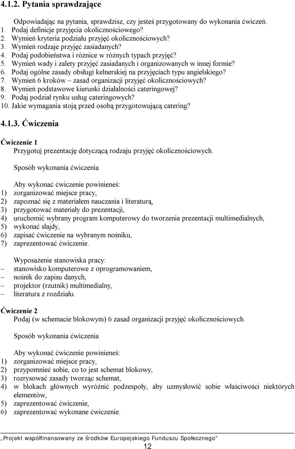 Wymień wady i zalety przyjęć zasiadanych i organizowanych w innej formie? 6. Podaj ogólne zasady obsługi kelnerskiej na przyjęciach typu angielskiego? 7.