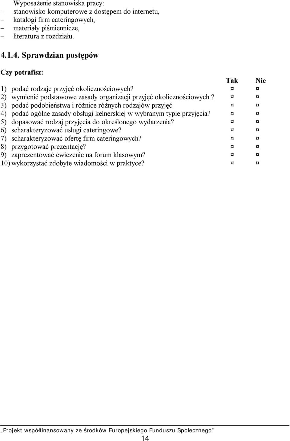 3) podać podobieństwa i różnice różnych rodzajów przyjęć 4) podać ogólne zasady obsługi kelnerskiej w wybranym typie przyjęcia?