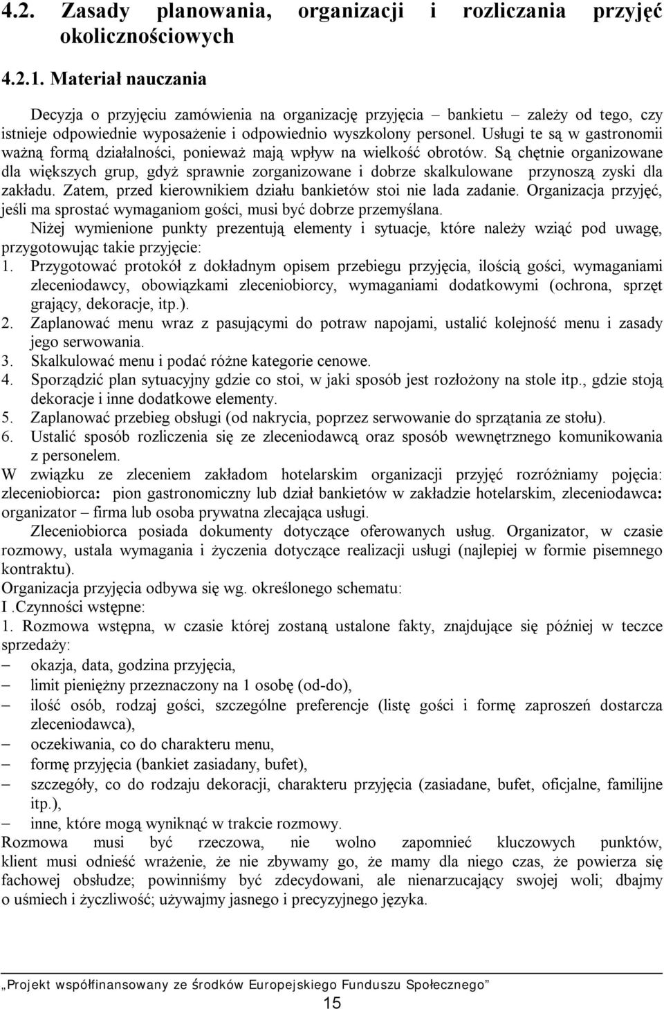 Usługi te są w gastronomii ważną formą działalności, ponieważ mają wpływ na wielkość obrotów.