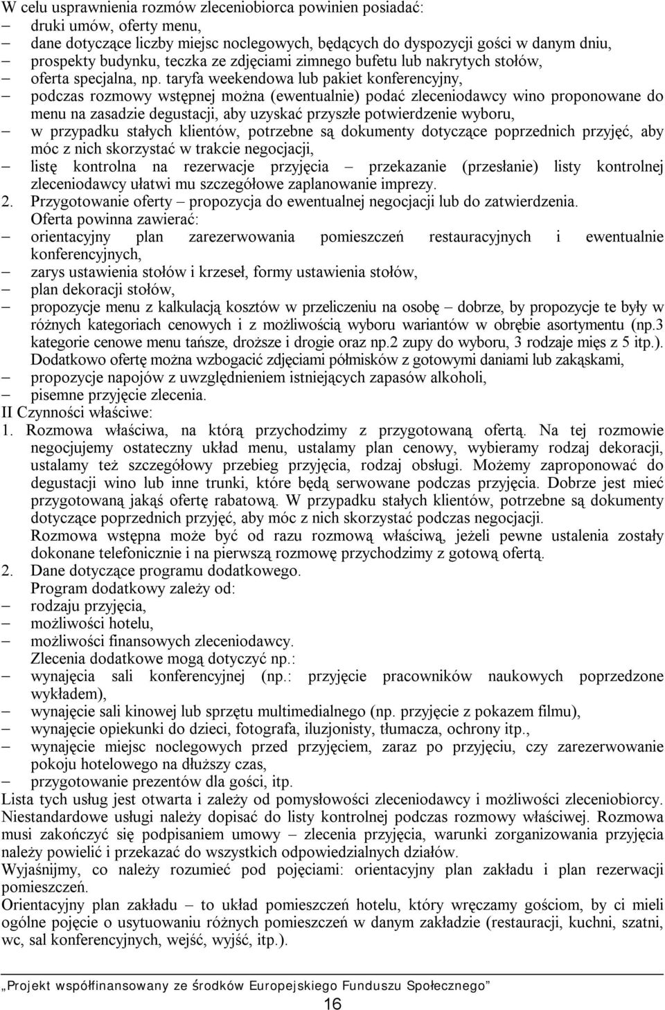 taryfa weekendowa lub pakiet konferencyjny, - podczas rozmowy wstępnej można (ewentualnie) podać zleceniodawcy wino proponowane do menu na zasadzie degustacji, aby uzyskać przyszłe potwierdzenie
