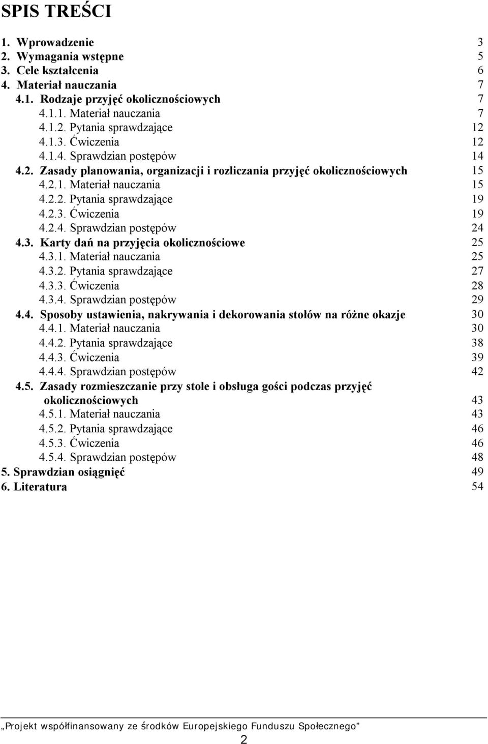 2.4. Sprawdzian postępów 24 4.3. Karty dań na przyjęcia okolicznościowe 25 4.3.1. Materiał nauczania 25 4.3.2. Pytania sprawdzające 27 4.3.3. Ćwiczenia 28 4.3.4. Sprawdzian postępów 29 4.4. Sposoby ustawienia, nakrywania i dekorowania stołów na różne okazje 30 4.