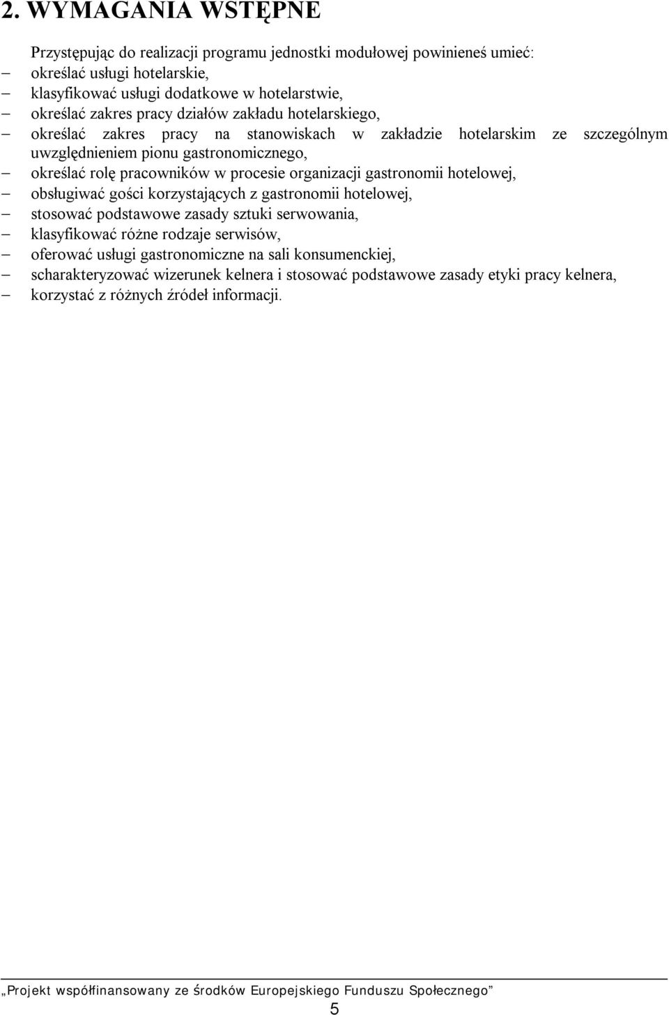 pracowników w procesie organizacji gastronomii hotelowej, obsługiwać gości korzystających z gastronomii hotelowej, stosować podstawowe zasady sztuki serwowania, klasyfikować różne