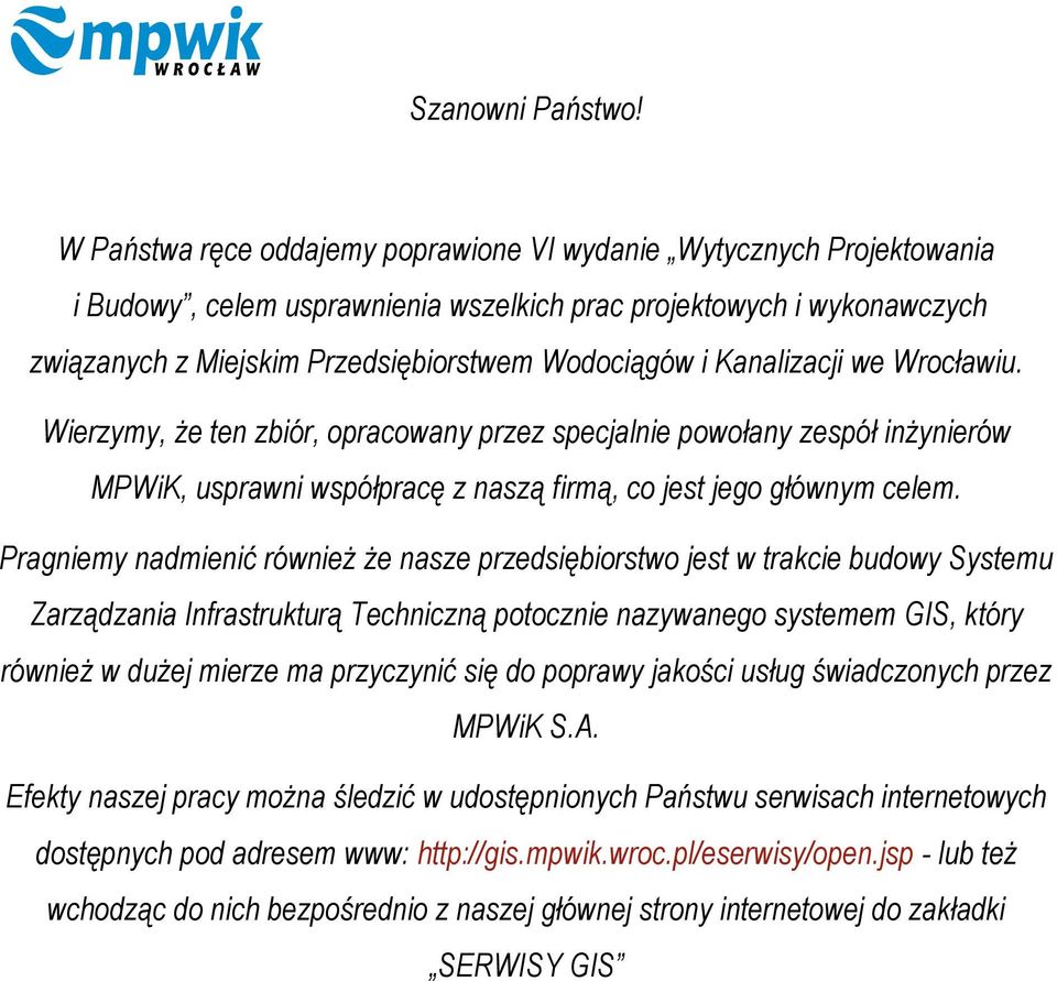 Kanalizacji we Wrocławiu. Wierzymy, że ten zbiór, opracowany przez specjalnie powołany zespół inżynierów MPWiK, usprawni współpracę z naszą firmą, co jest jego głównym celem.