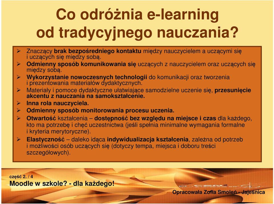 Materiały i pomoce dydaktyczne ułatwiające samodzielne uczenie się, przesunięcie akcentu z nauczania na samokształcenie. Inna rola nauczyciela. Odmienny sposób monitorowania procesu uczenia.