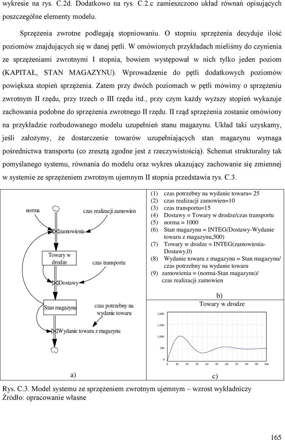 W omówionych przykładach mieliśmy do czynienia ze sprzężeniami zwrotnymi I stopnia, bowiem występował w nich tylko jeden poziom (KAPITAŁ, STAN MAGAZYNU).