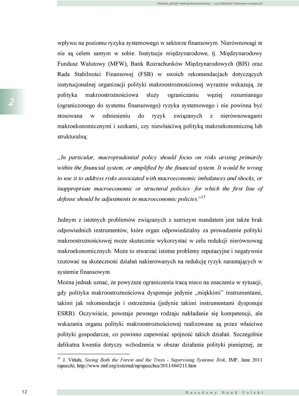 Międzynarodowy Fundusz Walutowy (MFW), Bank Rozrachunków Międzynarodowych (BIS) oraz Rada Stabilności Finansowej (FSB) w swoich rekomendacjach dotyczących instytucjonalnej organizacji polityki