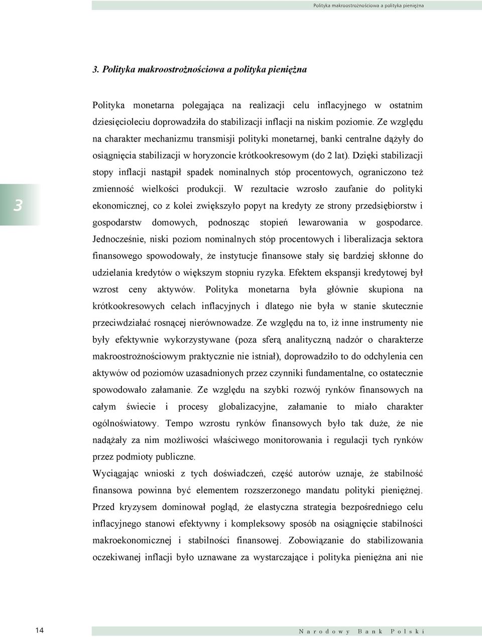 Ze względu na charakter mechanizmu transmisji polityki monetarnej, banki centralne dążyły do osiągnięcia stabilizacji w horyzoncie krótkookresowym (do 2 lat).
