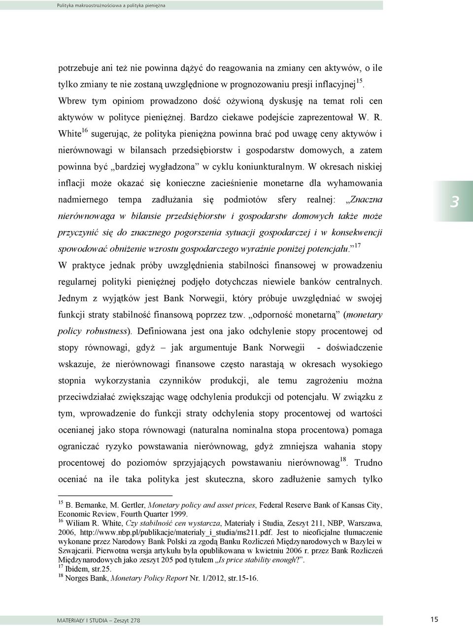 White 16 sugerując, że polityka pieniężna powinna brać pod uwagę ceny aktywów i nierównowagi w bilansach przedsiębiorstw i gospodarstw domowych, a zatem powinna być bardziej wygładzona w cyklu