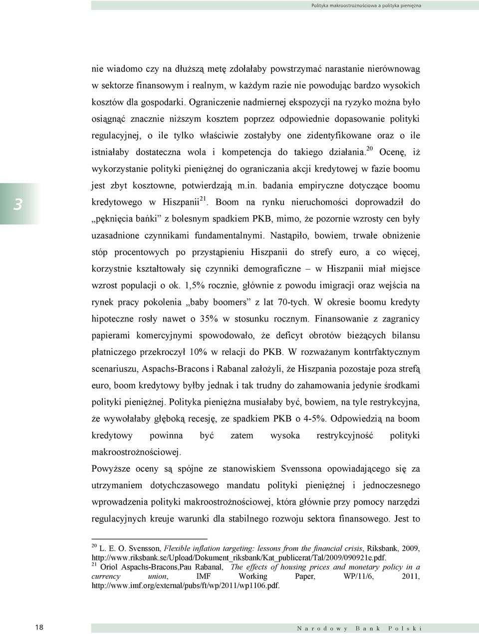 Ograniczenie nadmiernej ekspozycji na ryzyko można było osiągnąć znacznie niższym kosztem poprzez odpowiednie dopasowanie polityki regulacyjnej, o ile tylko właściwie zostałyby one zidentyfikowane