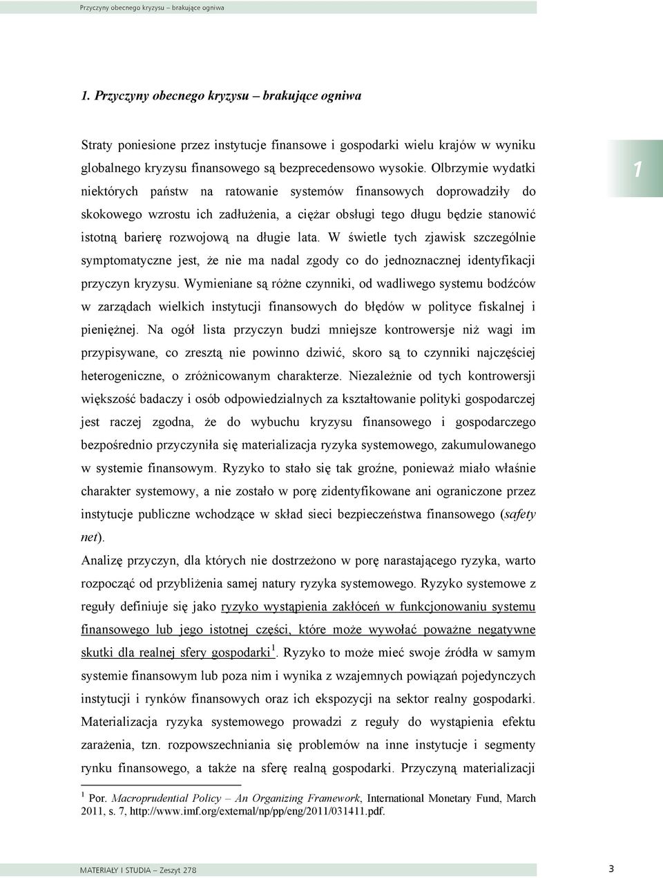 Olbrzymie wydatki niektórych państw na ratowanie systemów finansowych doprowadziły do skokowego wzrostu ich zadłużenia, a ciężar obsługi tego długu będzie stanowić istotną barierę rozwojową na długie