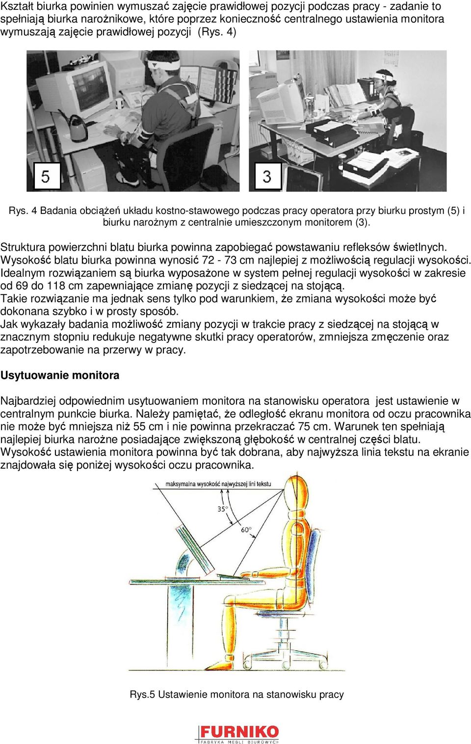 Struktura powierzchni blatu biurka powinna zapobiegać powstawaniu refleksów świetlnych. Wysokość blatu biurka powinna wynosić 72-73 cm najlepiej z możliwością regulacji wysokości.