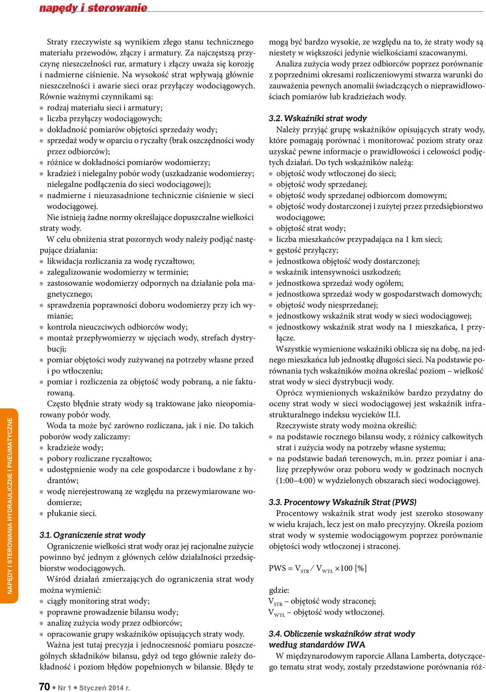 Równie ważnymi czynnikami są: rodzaj materiału sieci i armatury; liczba przyłączy wodociągowych; dokładność pomiarów objętości sprzedaży wody; sprzedaż wody w oparciu o ryczałty (brak oszczędności