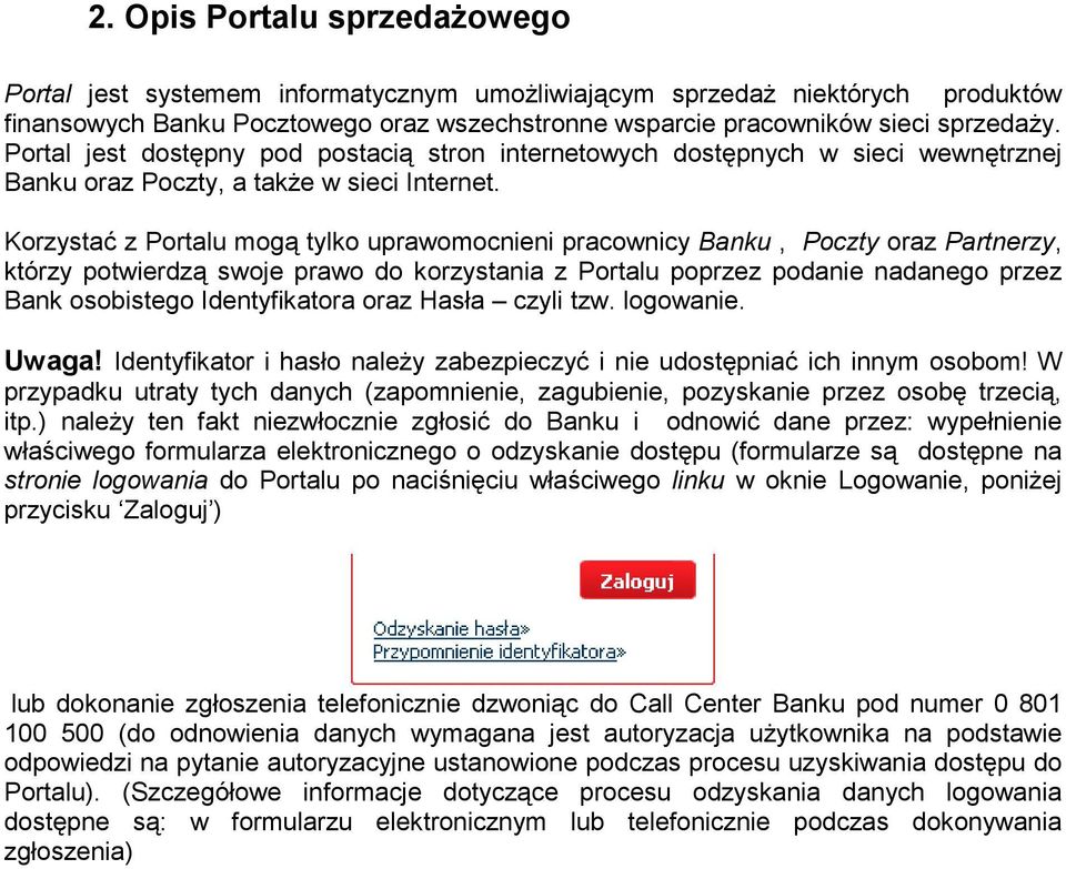 Korzystać z Portalu mogą tylko uprawomocnieni pracownicy Banku, Poczty oraz Partnerzy, którzy potwierdzą swoje prawo do korzystania z Portalu poprzez podanie nadanego przez Bank osobistego