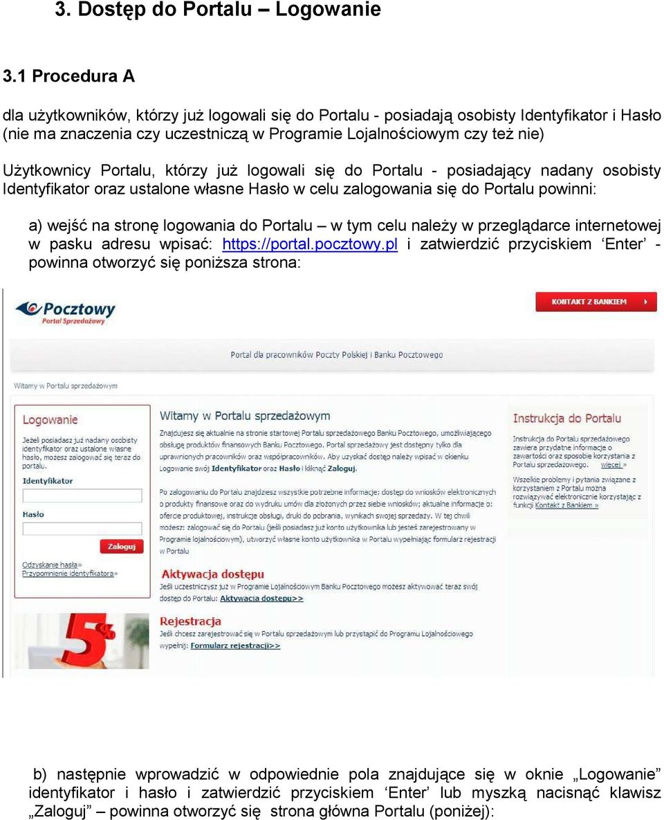 Portalu, którzy juŝ logowali się do Portalu - posiadający nadany osobisty Identyfikator oraz ustalone własne Hasło w celu zalogowania się do Portalu powinni: a) wejść na stronę logowania do Portalu w