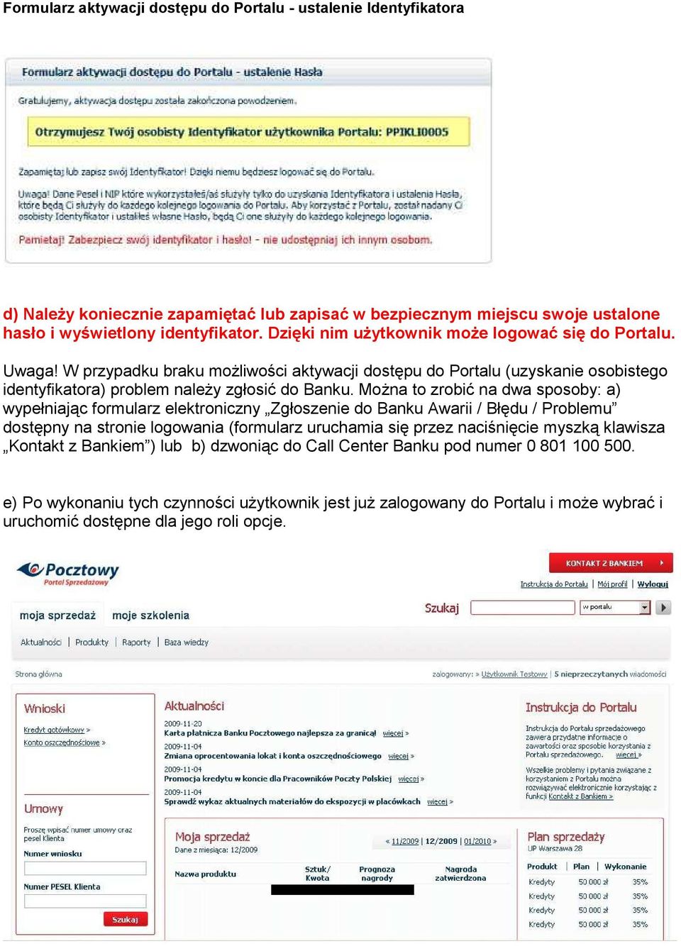 MoŜna to zrobić na dwa sposoby: a) wypełniając formularz elektroniczny Zgłoszenie do Banku Awarii / Błędu / Problemu dostępny na stronie logowania (formularz uruchamia się przez naciśnięcie myszką