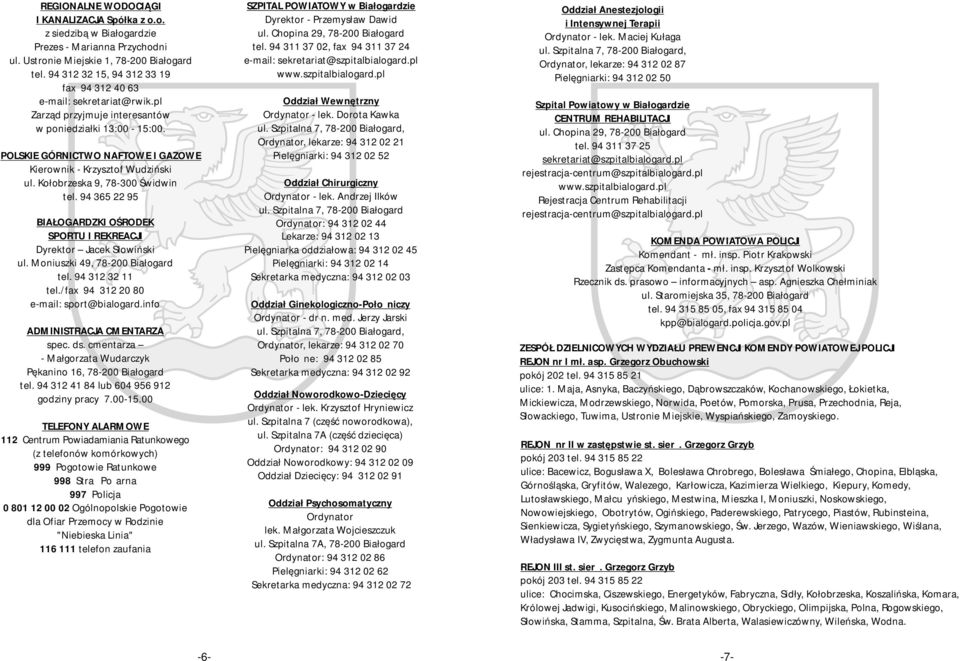 Kołobrzeska 9, 78-300 Świdwin tel. 94 365 22 95 BIAŁOGARDZKI OŚRODEK SPORTU I REKREACJI Dyrektor Jacek Słowiński ul. Moniuszki 49, tel. 94 312 32 11 tel./fax 94 312 20 80 e-mail: sport@bialogard.